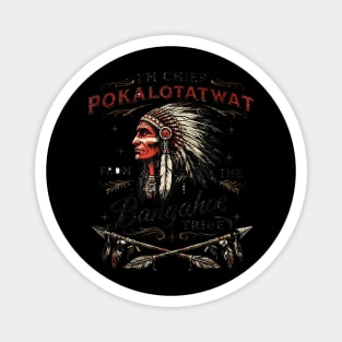 I'm-Chief-Pokalotatwat-From-The-Tribe Magnet